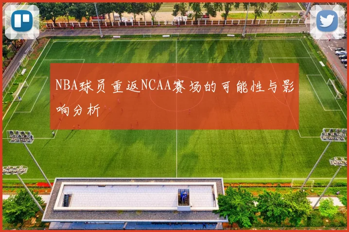 NBA球员重返NCAA赛场的可能性与影响分析