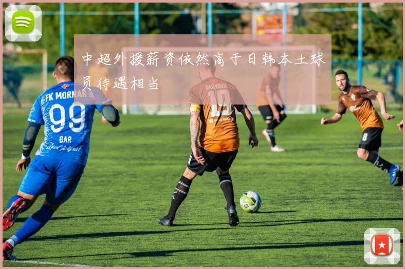 中超外援薪资依然高于日韩本土球员待遇相当